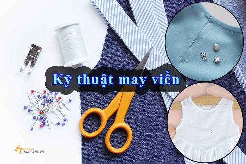 Kỹ thuật may viền: Cách may các kiểu viền chi tiết nhất (P1)